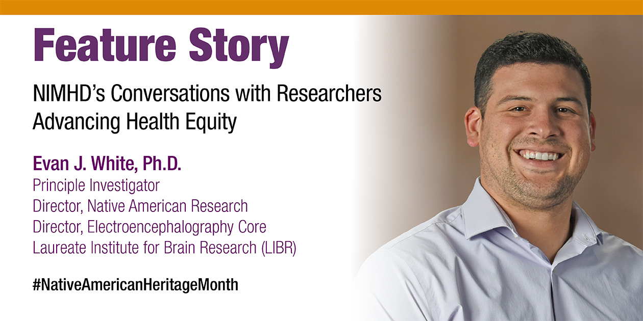 Dr. White's NIMHD-funded research integrates clinical cultural neuroscience to improve mental health outcomes among American Indian communities